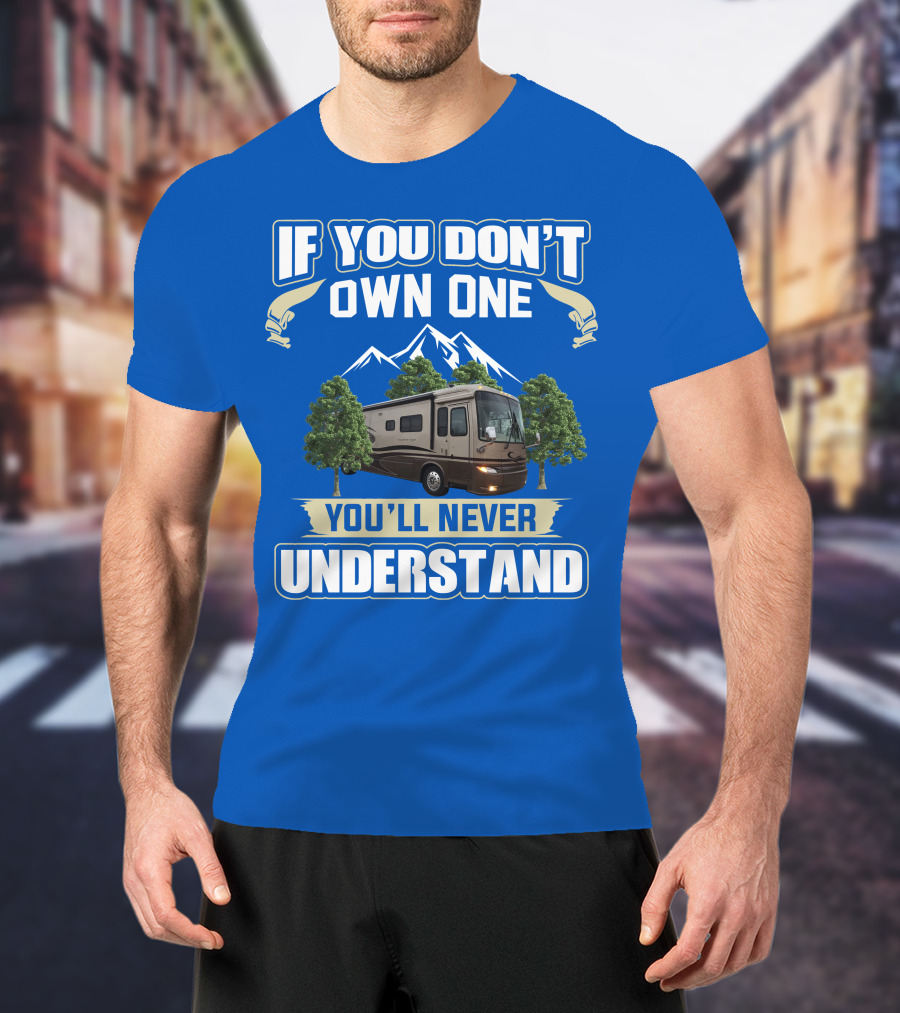 If You Don't Own One You'll Never Understand Motorhome Trees T-Shirt