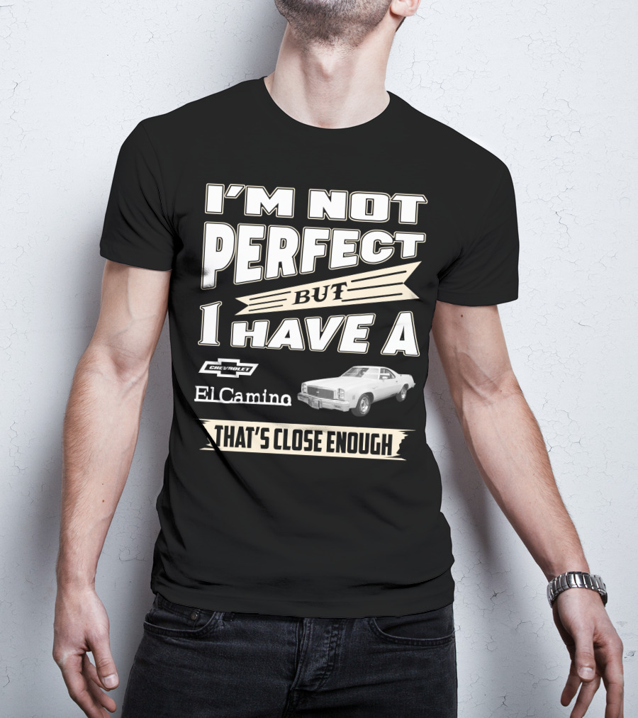 I'm Not Perfect But I Have A 1977 Chevrolet El Camino That's Close Enough T-Shirt