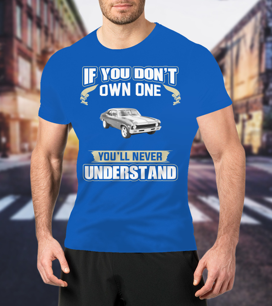 If You Don't Own One 1972 Chevy Nova You'll Never Understand T-Shirt
