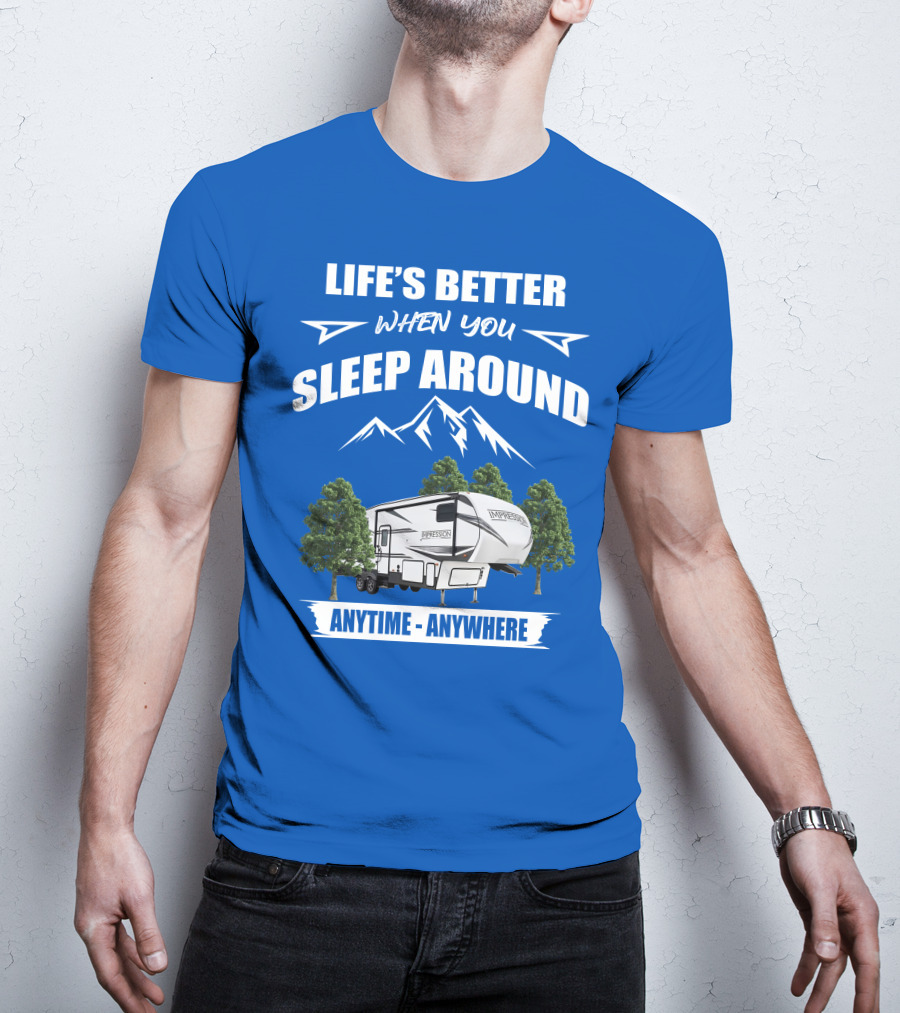 Life's Better When You Sleep Around Forest River Impression 34MID Anytime Anywhere T-Shirt