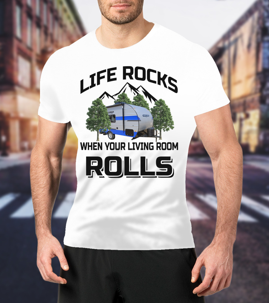 LIFE ROCKS WHEN YOUR LIVING ROOM ROLLS Sun Lite Campers T-Shirt