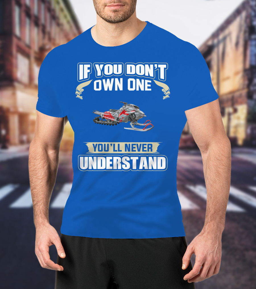 If You Don't Own One You'll Never Understand Ski Doo Snowmobile T-Shirt