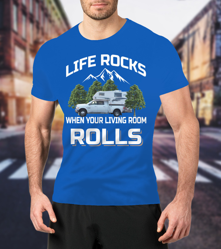 LIFE ROCKS WHEN YOUR LIVING ROOM ROLLS Truck Camper T-Shirt