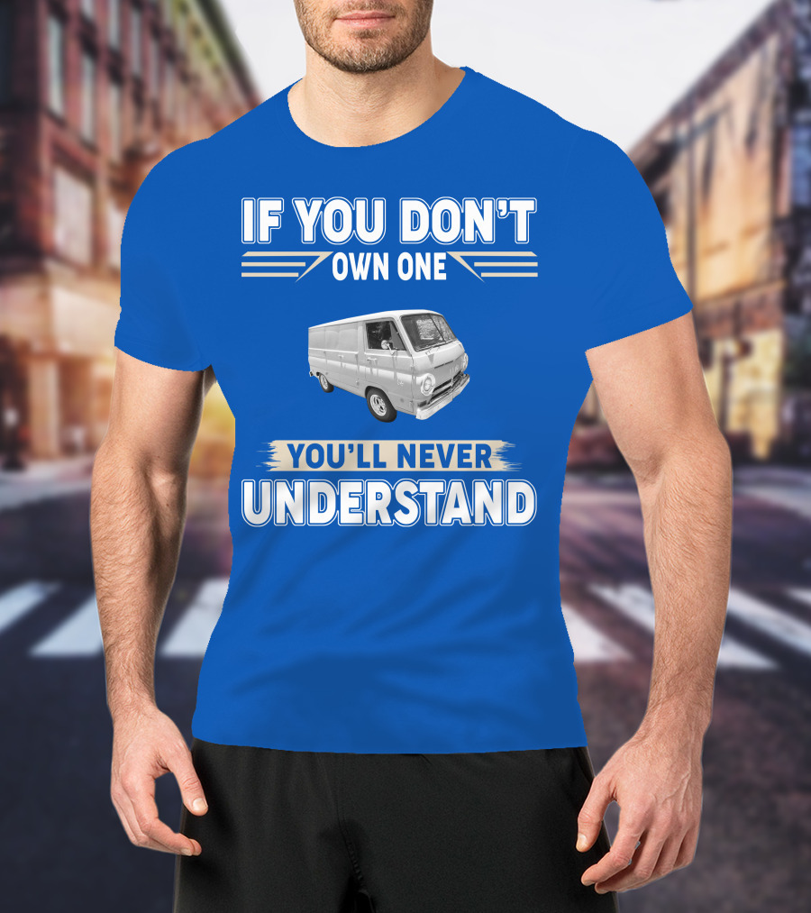 If You Don't Own One You'll Never Understand Dodge Vans T-Shirt
