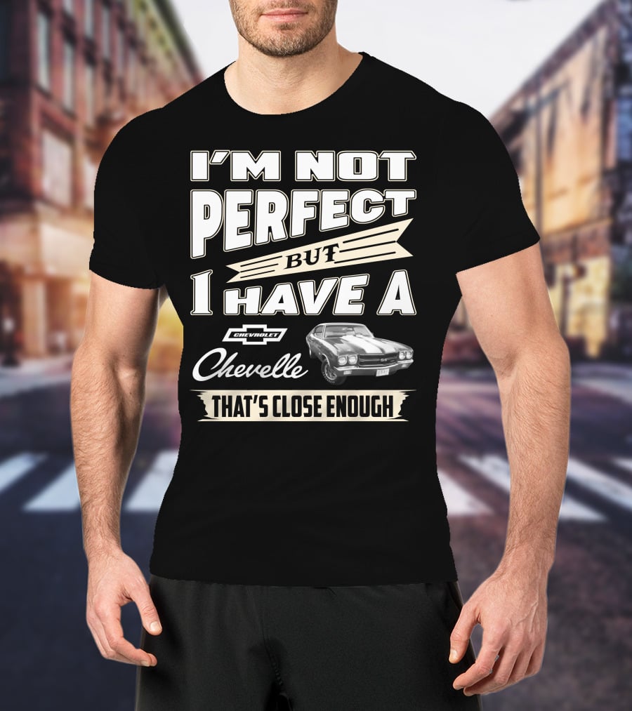 I'm Not Perfect But I Have A Chevrolet Chevelle That's Close Enough T-Shirt