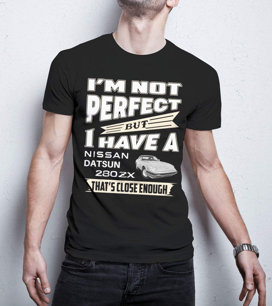 I'm Not Perfect But I Have A Nissan Datsun 280Zx That's Close Enough T-Shirt