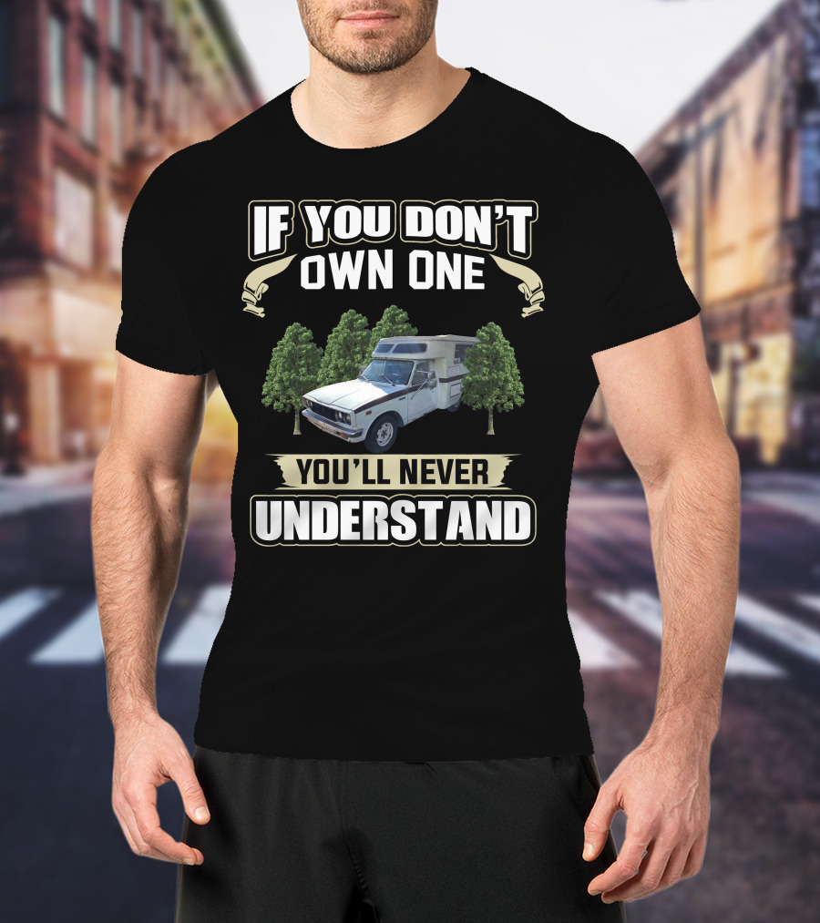 If You Don't Own One Toyota Chinook You'll Never Understand T-Shirt