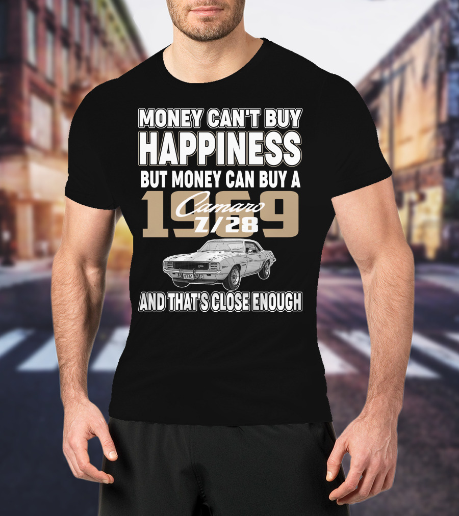 Money Can't Buy Happiness But Money Can Buy A 1969 Camaro Z/28 And That's Close Enough T-Shirt