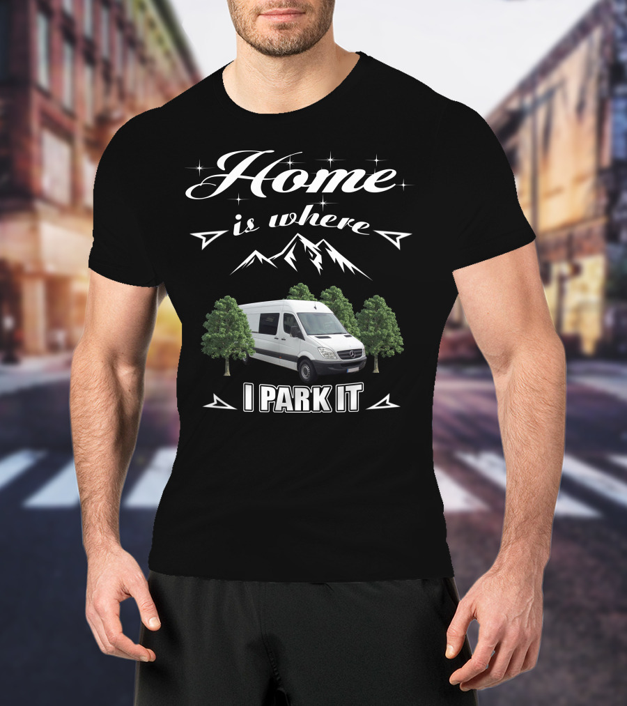Home Is Where I Park It Sprinter Build Van Life Adventure T-Shirt