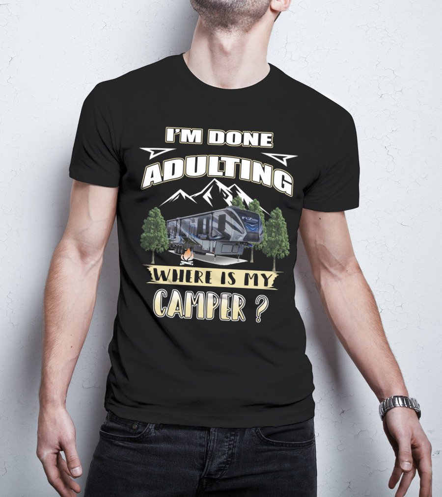I'm Done Adulting Where Is My Camper Fuzion T-Shirt