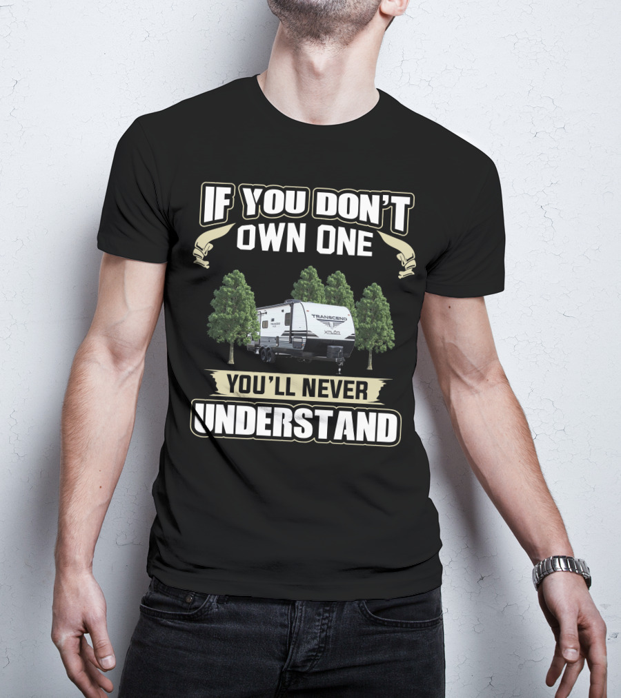 If You Don't Own One You'll Never Understand Grand Designs Transcend XPlor 265BH Camper T-Shirt