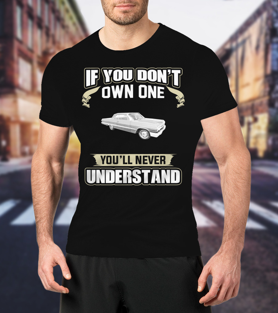 If You Don't Own One 1963 Impala You'll Never Understand T-Shirt