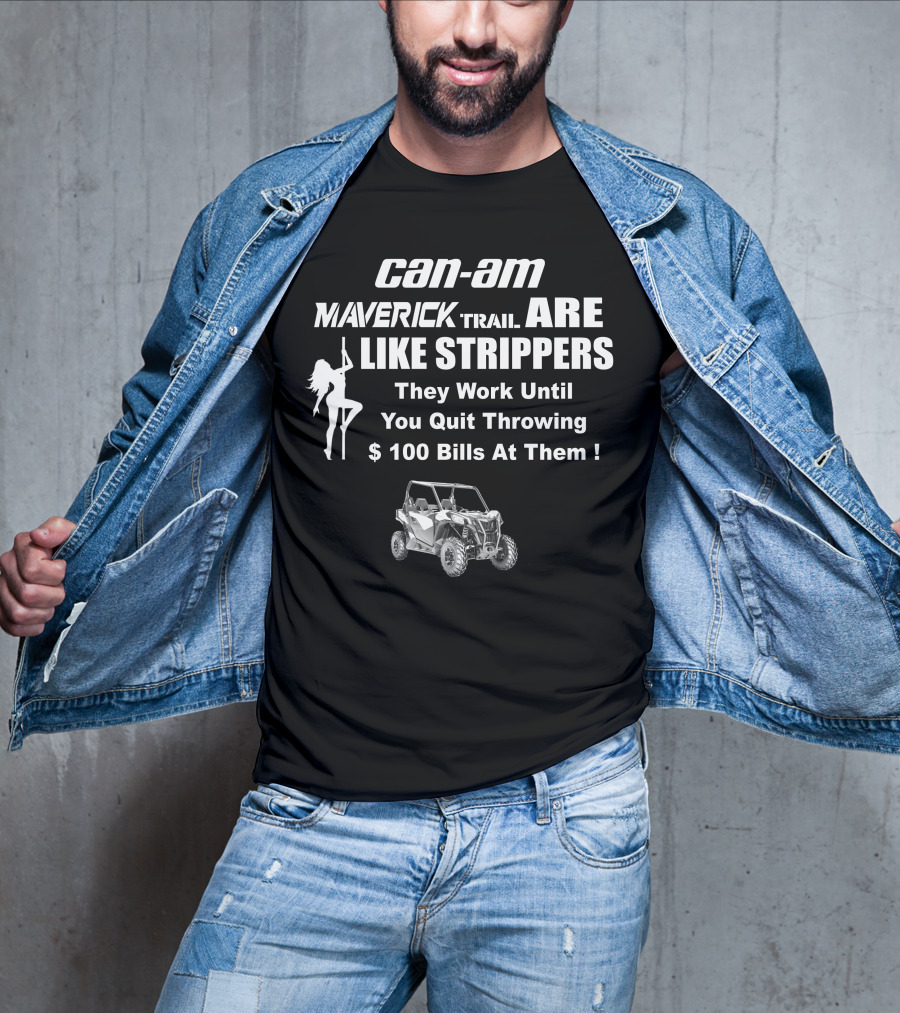 Can-Am Maverick Trail Like Strippers Work Until You Quit Throwing $100 Bills T-Shirt