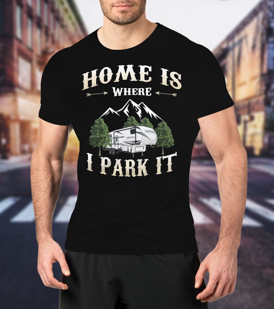 Home Is Where I Park It Forest River Impression RV Mountains Trees T-Shirt