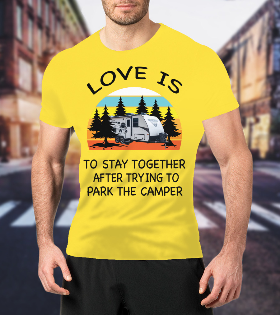 Love Is To Stay Together After Trying To Park The Winnebago Micro Minnie 2106DS Camper T-Shirt