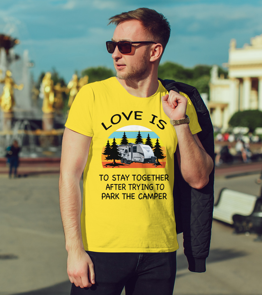 Love Is To Stay Together After Trying To Park The Winnebago Micro Minnie 2106DS Camper T-Shirt