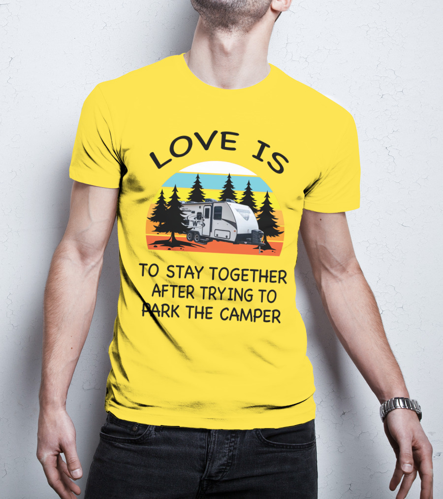 Love Is To Stay Together After Trying To Park The Winnebago Micro Minnie 2106DS Camper T-Shirt
