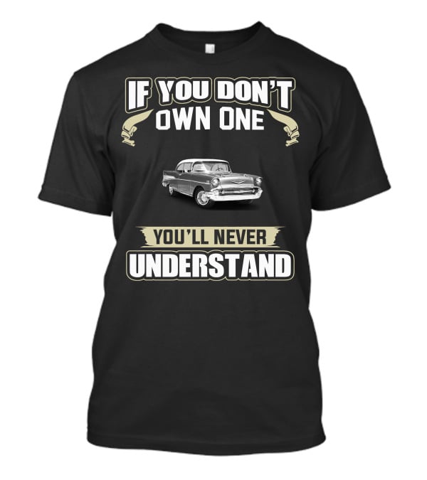 If You Don’t Own One 1957 Chevy Bel Air You’ll Never Understand T-Shirt