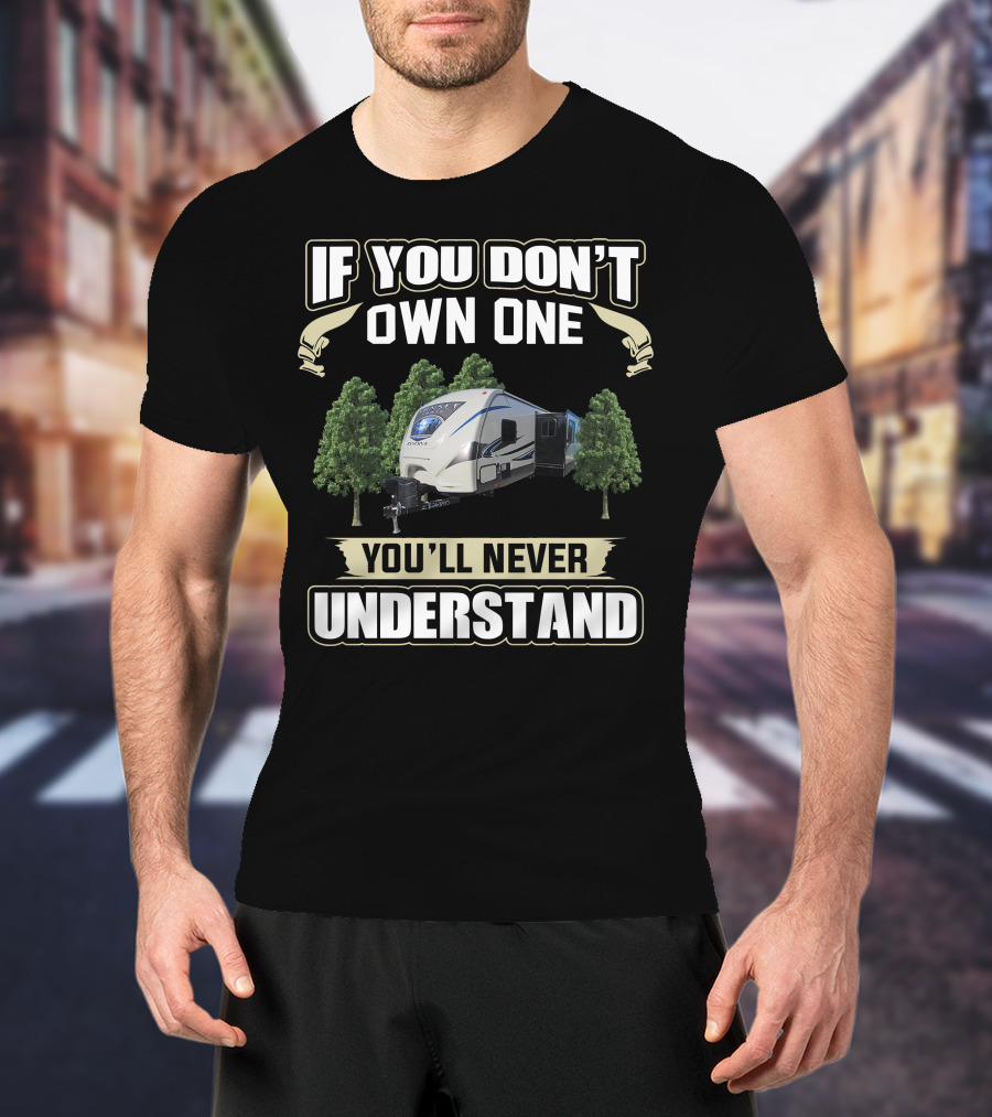 If You Don't Own One You'll Never Understand Crossroads RV T-Shirt