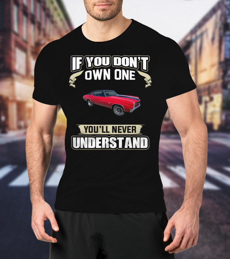If You Don't Own One 1970 Chevelle You'll Never Understand T-Shirt