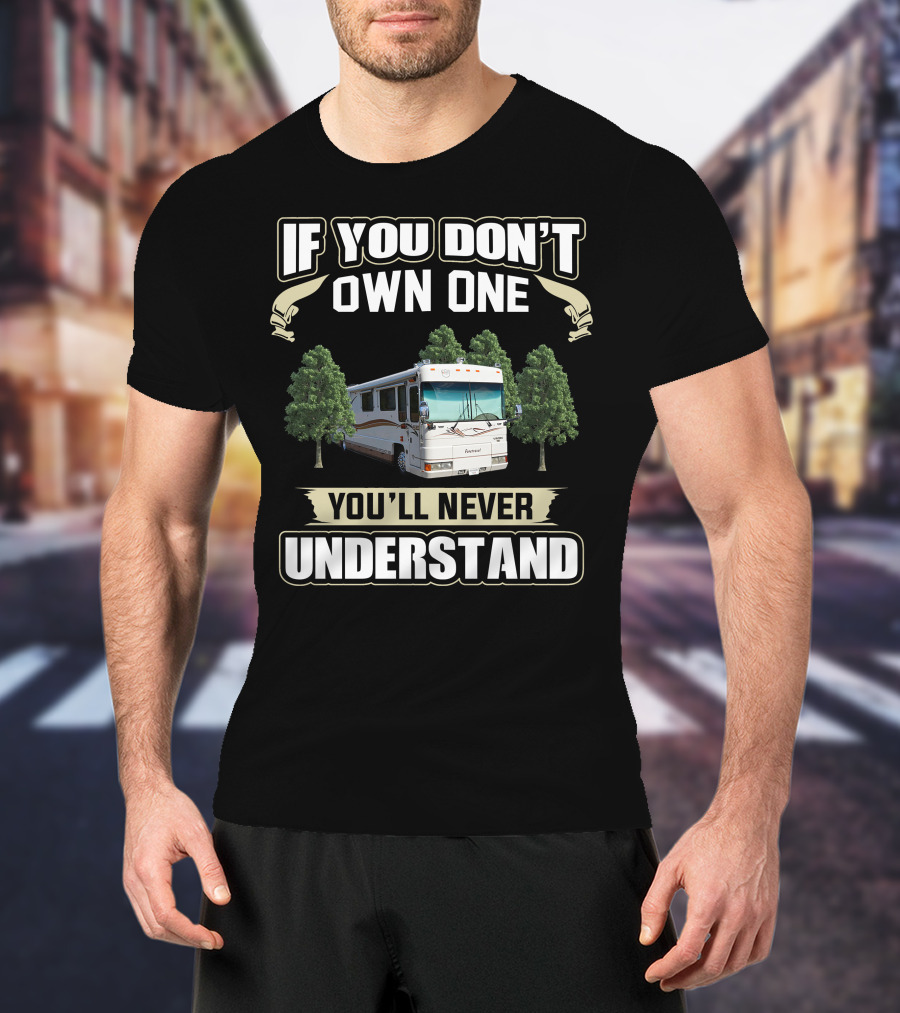 If You Don't Own One Foretravel Motorcade You'll Never Understand T-Shirt