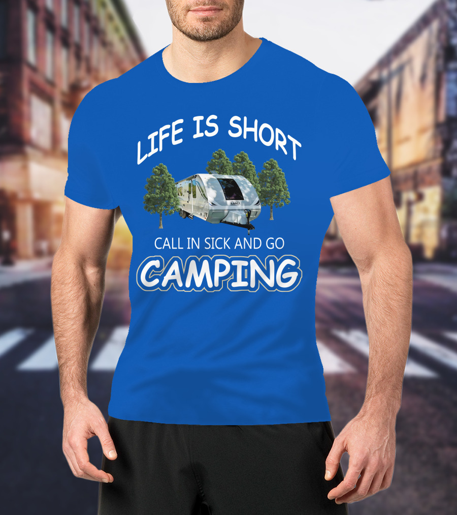 Lance Campers Life Is Short Call In Sick And Go Camping T-Shirt