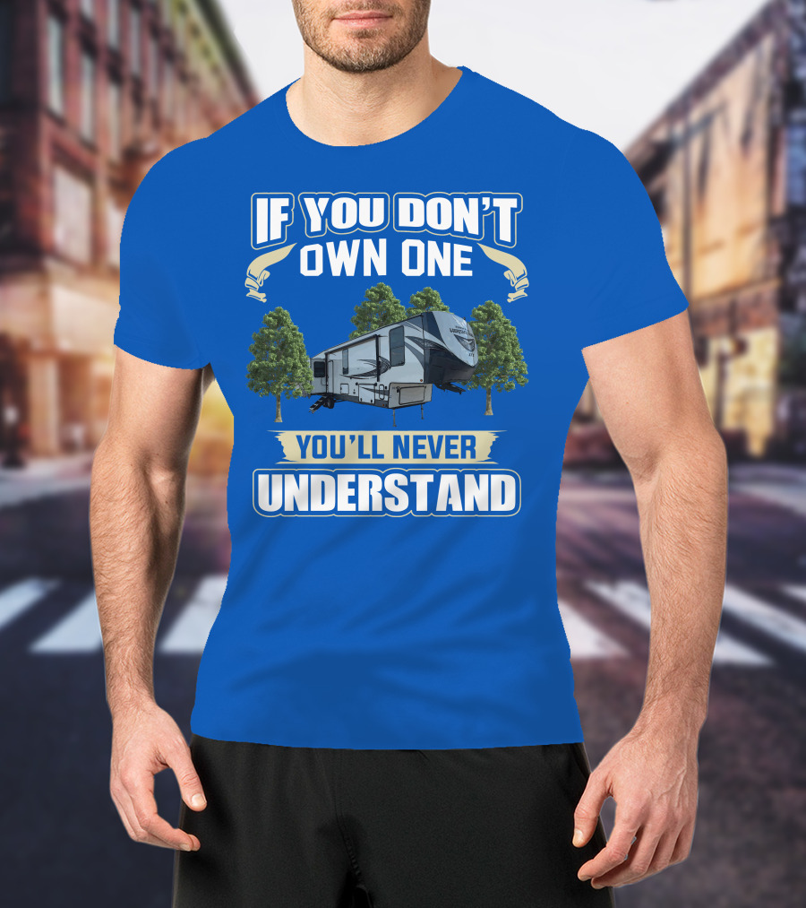 If You Don't Own One Forest River Wildwood Heritage Glen You'll Never Understand T-Shirt