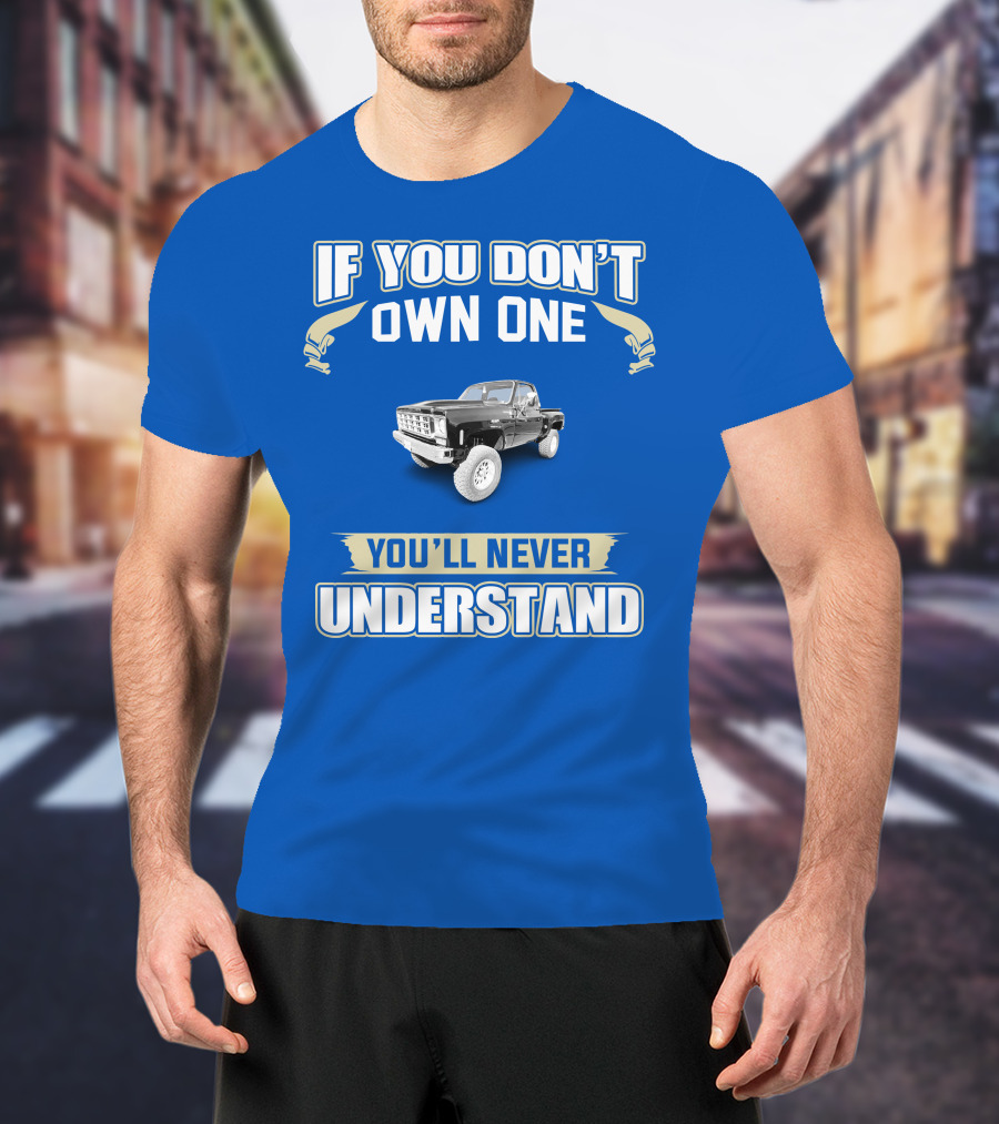 If You Don't Own One You'll Never Understand Squarebody T-Shirt