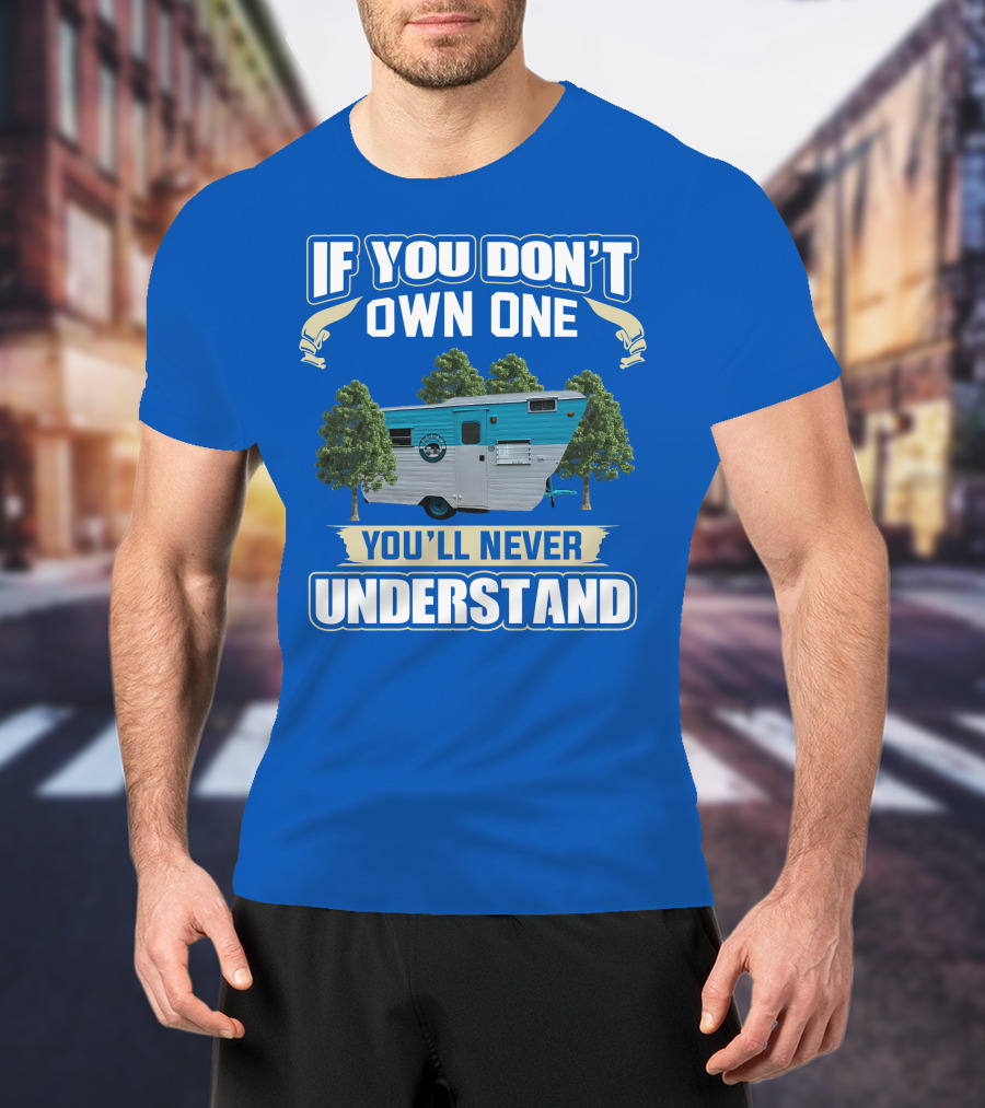 If You Don't Own One You'll Never Understand Eljay Vintage Campers T-Shirt