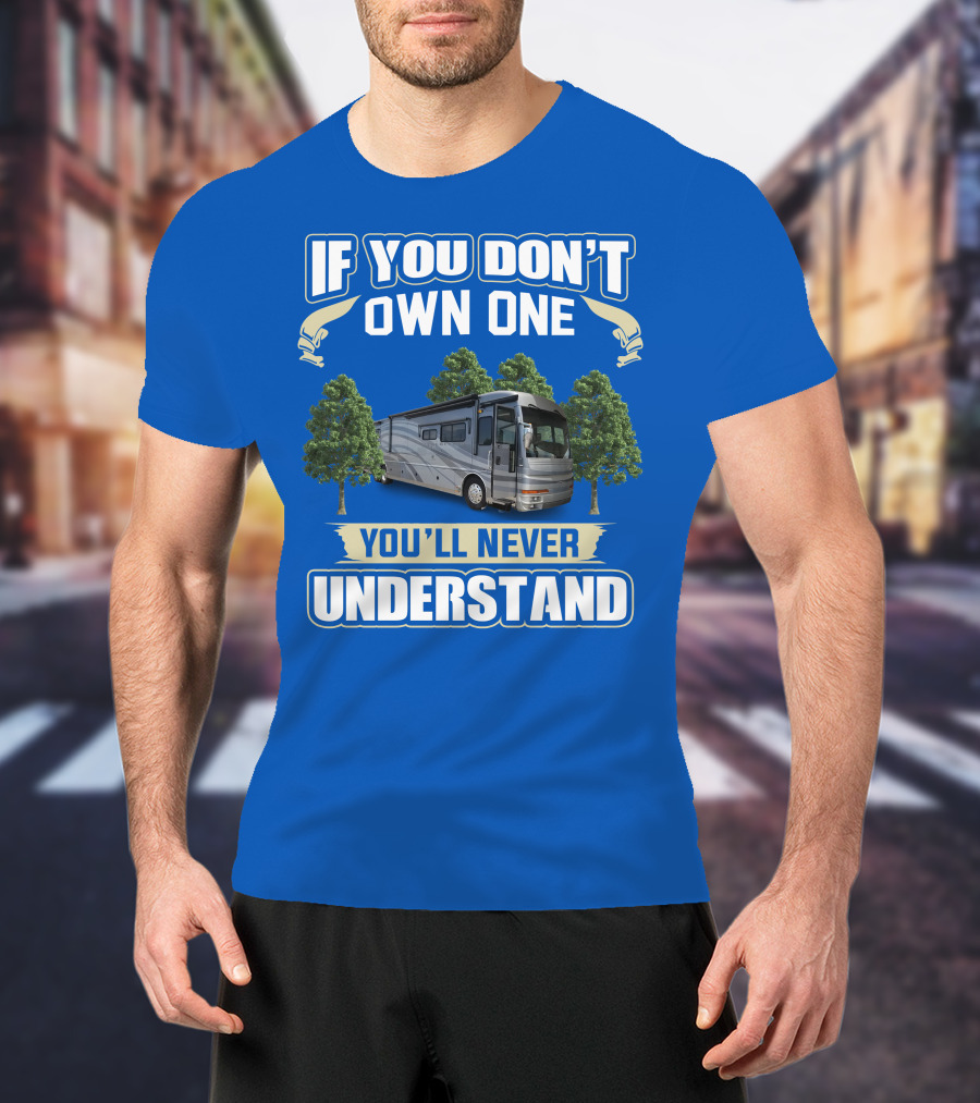 If You Don't Own One You'll Never Understand 42R American Tradition RV T-Shirt