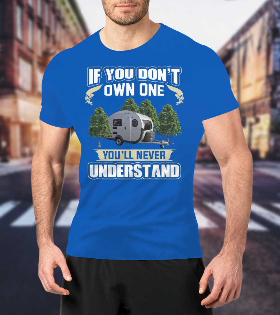 If You Don't Own One You'll Never Understand Camping Trailer T-Shirt