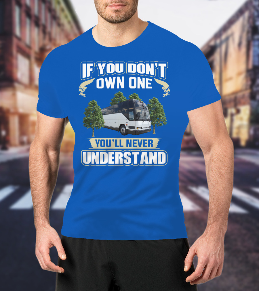 If You Don't Own One You'll Never Understand Prevost Bus To RV T-Shirt