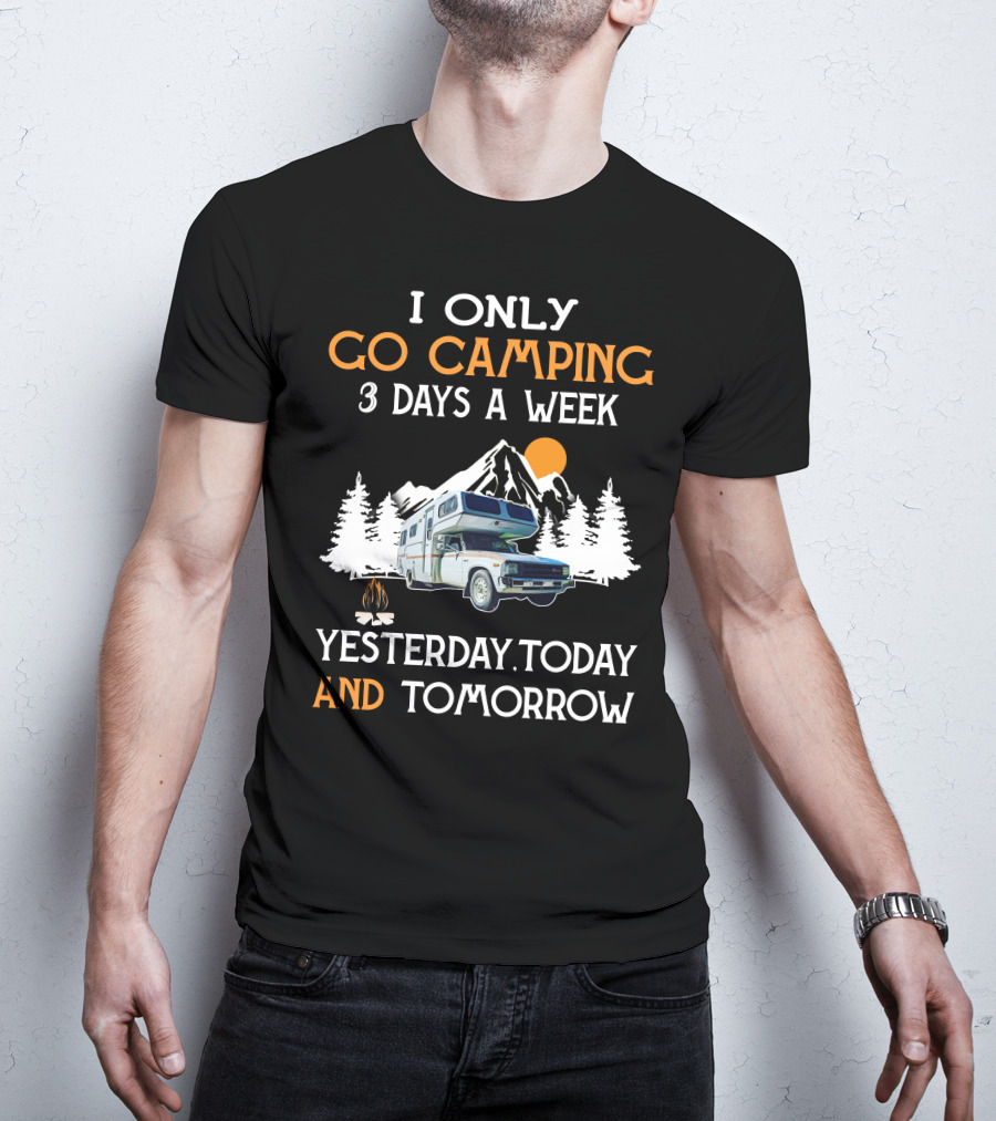 I Only Go Camping 3 Days A Week Yesterday Today And Tomorrow Toyota Motorhome Club T-Shirt