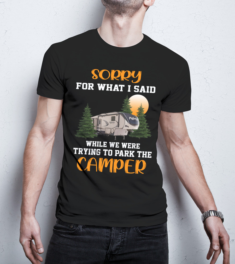 Sorry For What I Said While We Were Trying To Park The Reflection Fifth Wheel Camper T-Shirt