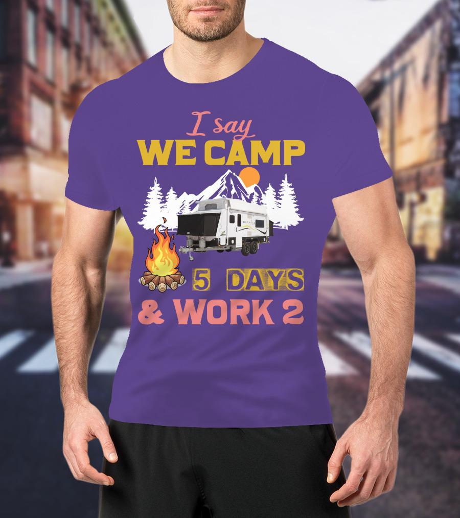 I Say We Camp 5 Days And Work 2 Jayco Expanda 17.56.2 Outback T-Shirt