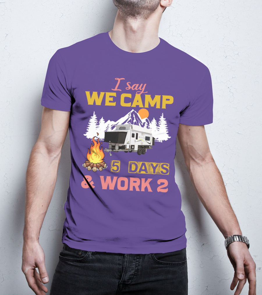 I Say We Camp 5 Days And Work 2 Jayco Expanda 17.56.2 Outback T-Shirt