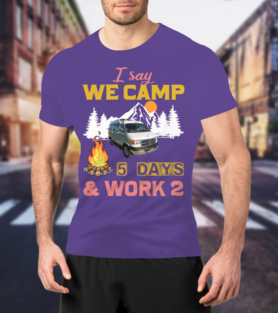 I Say We Camp 5 Days And Work 2 Roadtrek Vintage Camper Van Adventure T-Shirt
