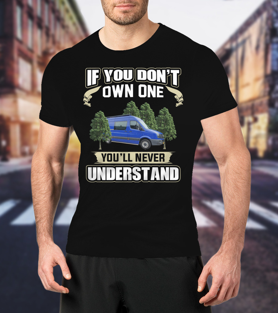 If You Don't Own One You'll Never Understand Sprinter Camper Van T-Shirt