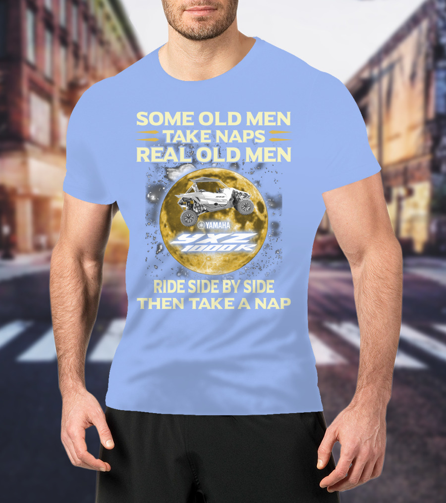 Some Old Men Take Naps Real Old Men Yamaha Yxz 1000R Ride Side By Side Then Take A Nap T-Shirt