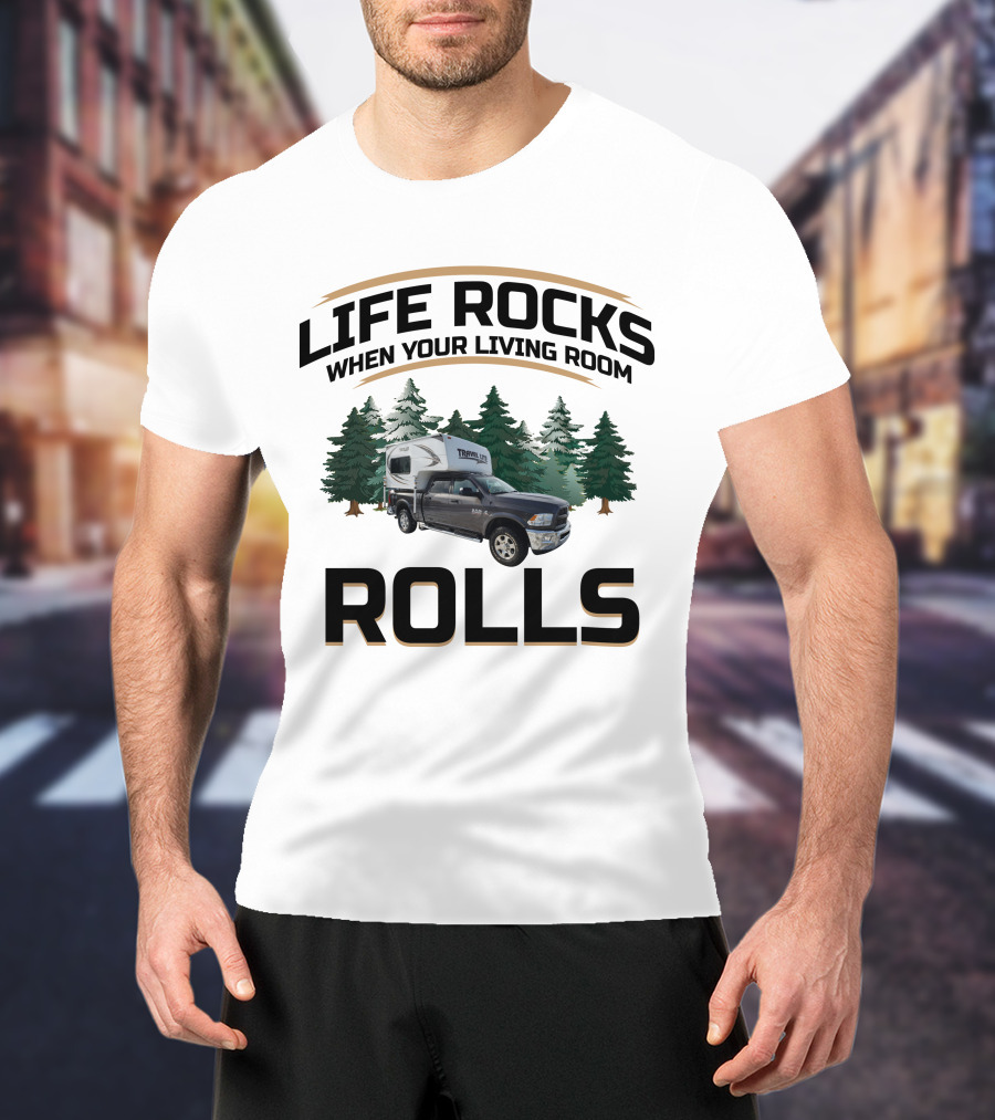 Life Rocks When Your Living Room Rolls Travel Lite Truck Campers T-Shirt