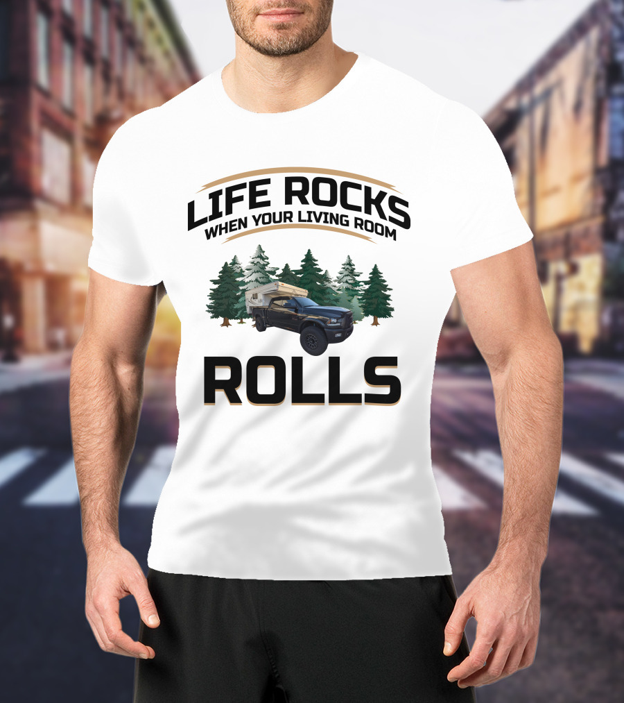 LIFE ROCKS WHEN YOUR LIVING ROOM ROLLS Pop Up Truck Camper T-Shirt