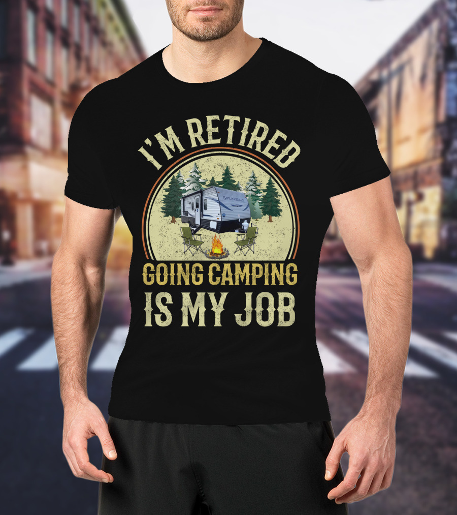 I'm Retired Going Camping Is My Job Keystone RV Springdale Mini 1760BH T-Shirt