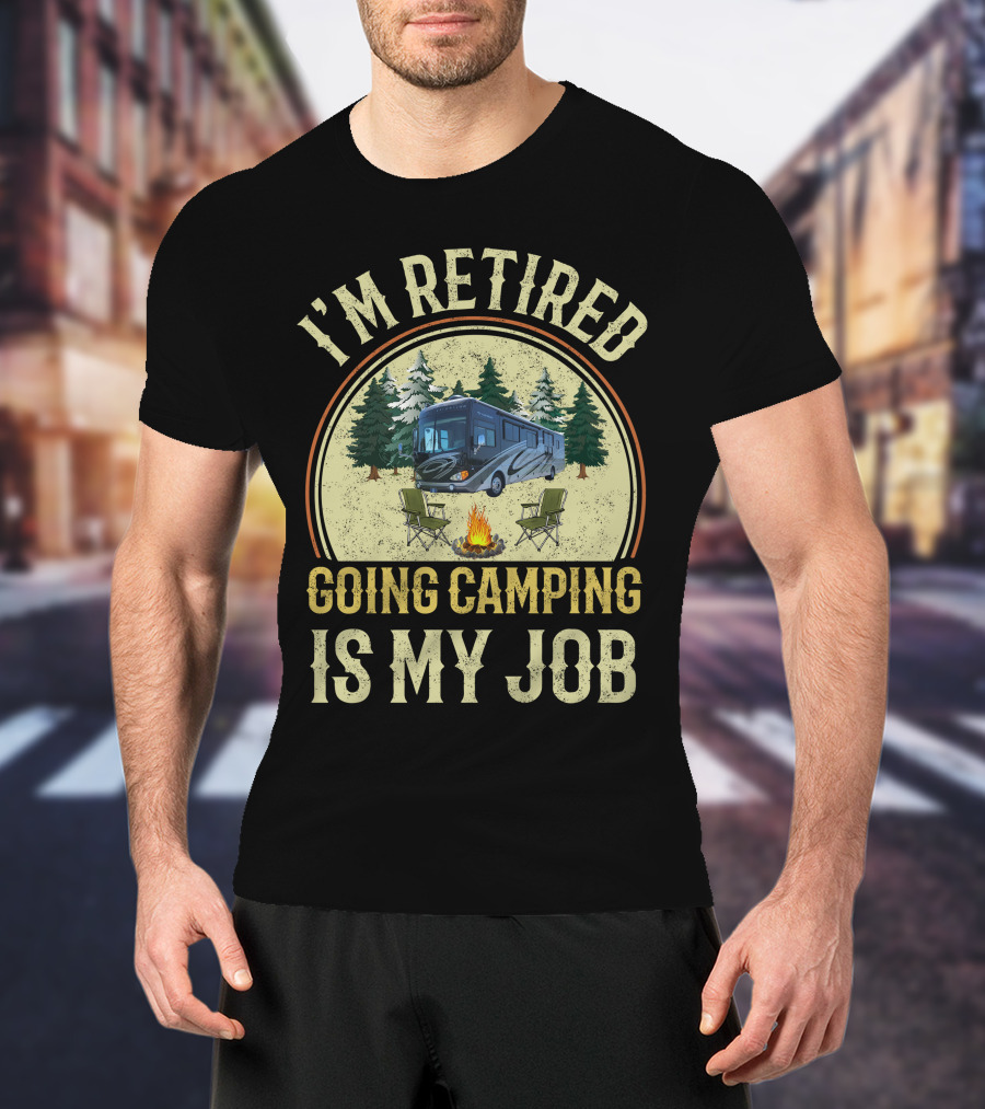I'm Retired Going Camping Is My Job Fleetwood Excursion RV T-Shirt