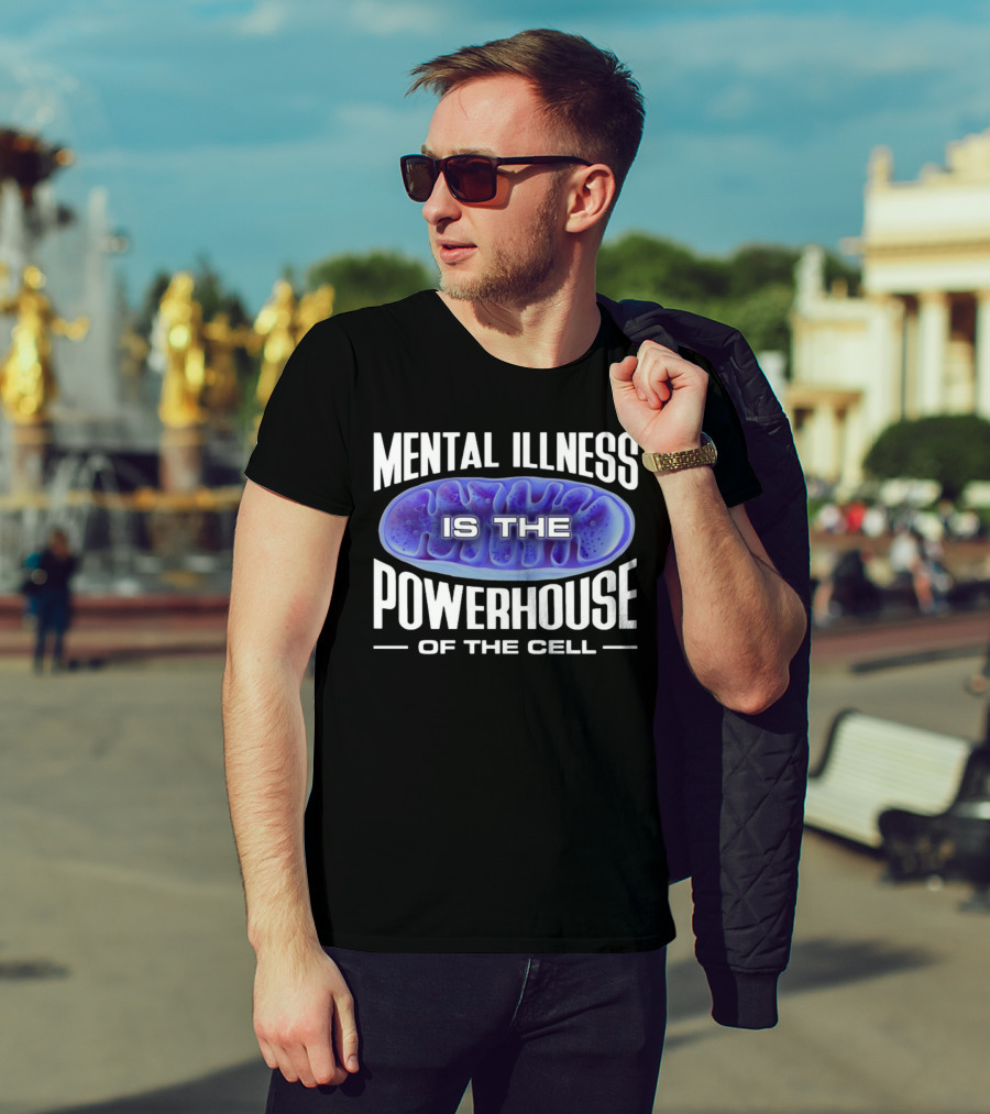 Mental Illness Is The Powerhouse Of The Cell Mitochondria T-Shirt