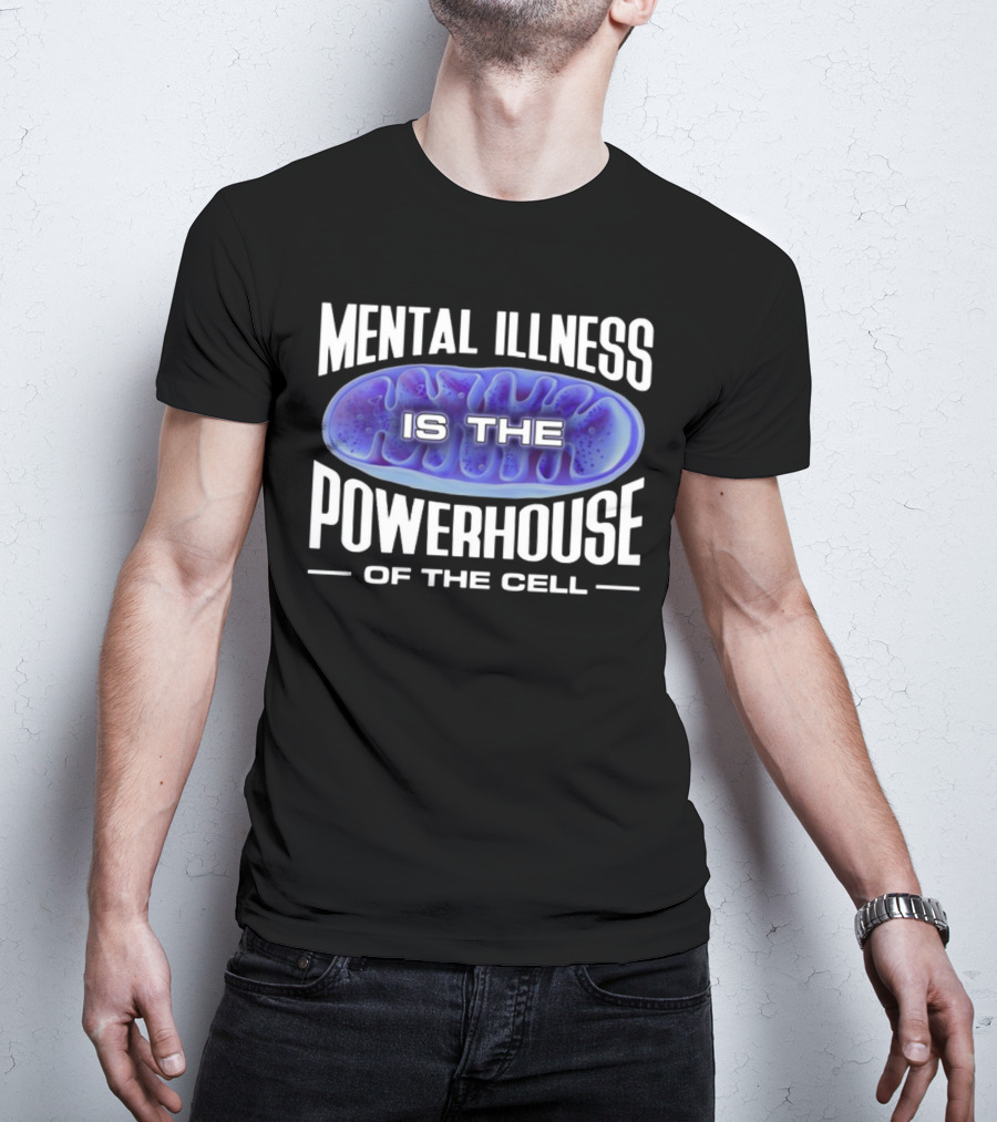 Mental Illness Is The Powerhouse Of The Cell Mitochondria T-Shirt
