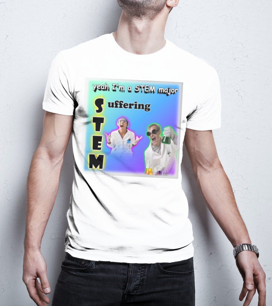 Yeah I'm A STEM Major STEM Suffering Science Lab Humor T-Shirt