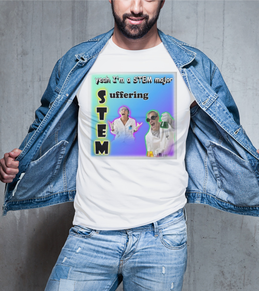 Yeah I'm A STEM Major STEM Suffering Science Lab Humor T-Shirt