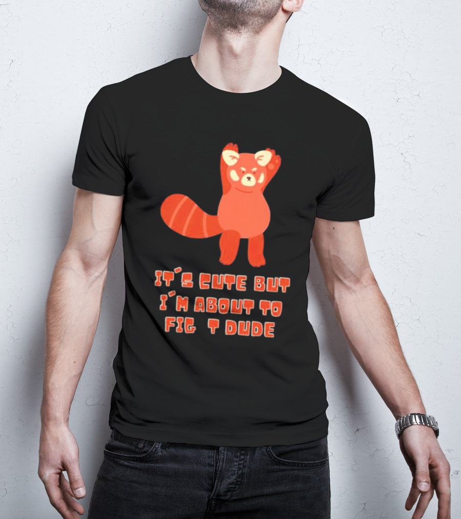 It's Cute But I'm About To Fight Dude Red Panda T-Shirt