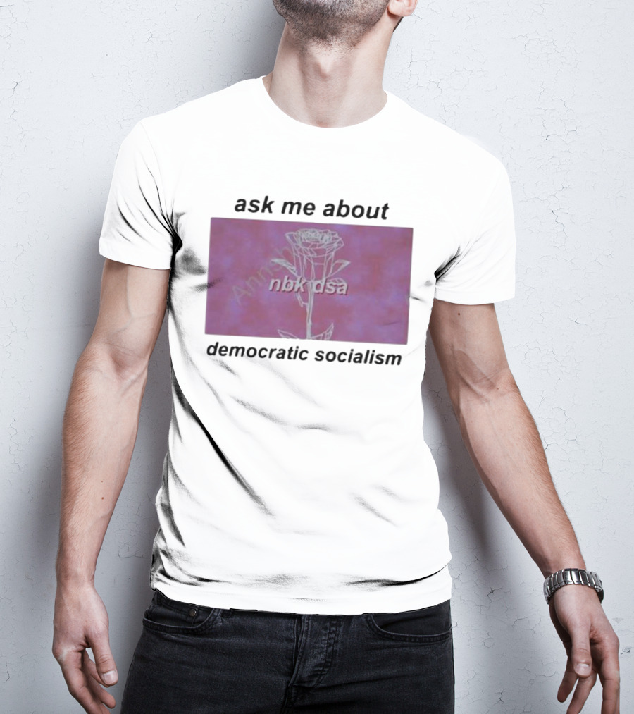 Ask Me About Democratic Socialism Rose Nbk Dsa T-Shirt