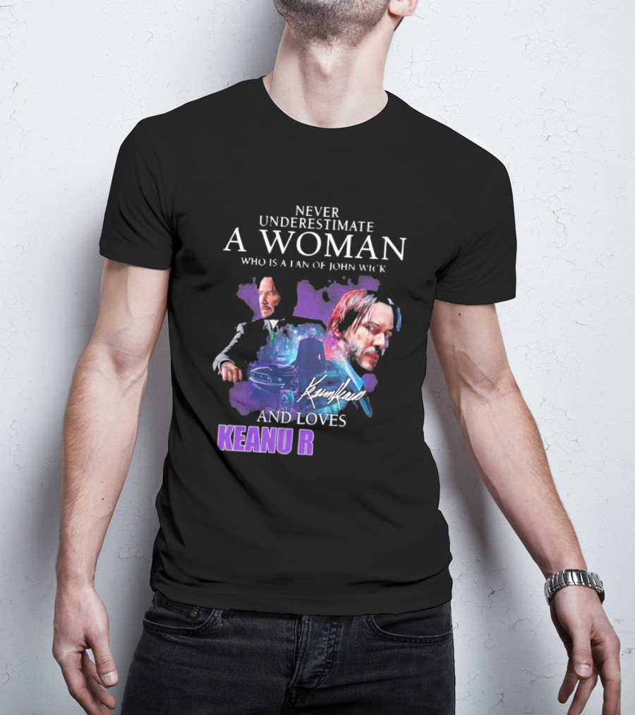 Never Underestimate A Woman Who Is A Fan Of John Wick And Loves Keanu R T-Shirt
